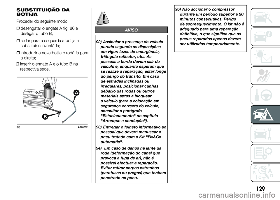 Alfa Romeo 4C 2015 Manual de Uso e Manutenção (in Portuguese) ❒inserir o engateAeotubo B na
respectiva sede.
AVISO
92) Assinalar a presença do veículo
parado segundo as disposições
em vigor: luzes de emergência,
triângulo reflector, etc.. As
pessoas a bo Alfa Romeo 4C 2015 Manual de Uso e Manutenção (in Portuguese) ❒inserir o engateAeotubo B na
respectiva sede.
AVISO
92) Assinalar a presença do veículo
parado segundo as disposições
em vigor: luzes de emergência,
triângulo reflector, etc.. As
pessoas a bo