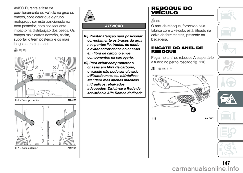 Alfa Romeo 4C 2015  Manual de Uso e Manutenção (in Portuguese) AVISO Durante a fase de
posicionamento do veículo na grua de
braços, considerar que o grupo
motopropulsor está posicionado no
trem posterior, com consequente
impacto na distribuição dos pesos. Os