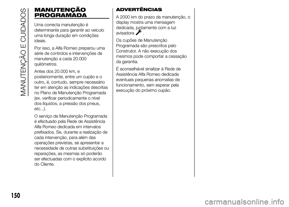 Alfa Romeo 4C 2015  Manual de Uso e Manutenção (in Portuguese) MANUTENÇÃO
PROGRAMADA
Uma correcta manutenção é
determinante para garantir ao veículo
uma longa duração em condições
ideais.
Por isso, a Alfa Romeo preparou uma
série de controlos e interve