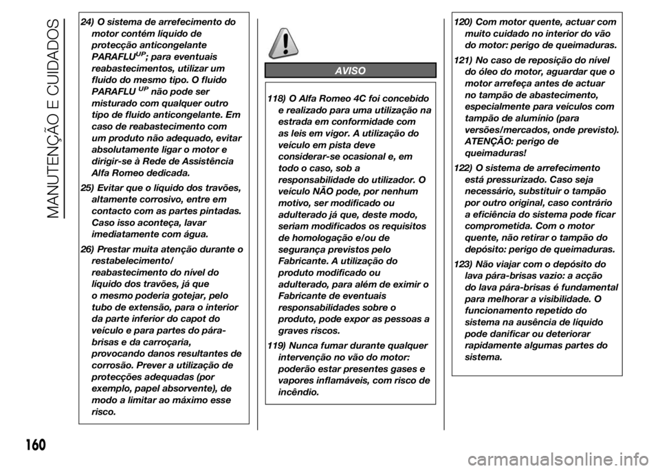 Alfa Romeo 4C 2015 Manual de Uso e Manutenção (in Portuguese) 24) O sistema de arrefecimento do
motor contém líquido de
protecção anticongelante
PARAFLU
UP; para eventuais
reabastecimentos, utilizar um
fluido do mesmo tipo. O fluido
PARAFLU
UPnão pode ser
m Alfa Romeo 4C 2015 Manual de Uso e Manutenção (in Portuguese) 24) O sistema de arrefecimento do
motor contém líquido de
protecção anticongelante
PARAFLU
UP; para eventuais
reabastecimentos, utilizar um
fluido do mesmo tipo. O fluido
PARAFLU
UPnão pode ser
m