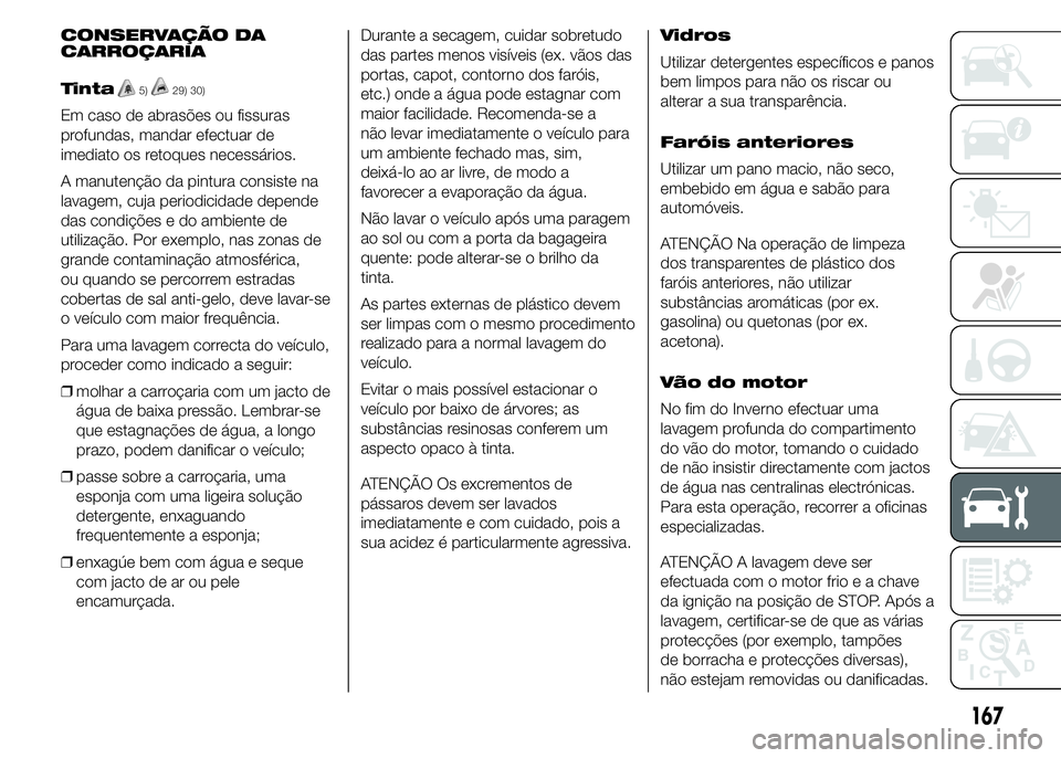 Alfa Romeo 4C 2015 Manual de Uso e Manutenção (in Portuguese) CONSERVAÇÃO DA
CARROÇARIA
Tinta
5)29) 30)
Em caso de abrasões ou fissuras
profundas, mandar efectuar de
imediato os retoques necessários.
A manutenção da pintura consiste na
lavagem, cuja perio Alfa Romeo 4C 2015 Manual de Uso e Manutenção (in Portuguese) CONSERVAÇÃO DA
CARROÇARIA
Tinta
5)29) 30)
Em caso de abrasões ou fissuras
profundas, mandar efectuar de
imediato os retoques necessários.
A manutenção da pintura consiste na
lavagem, cuja perio