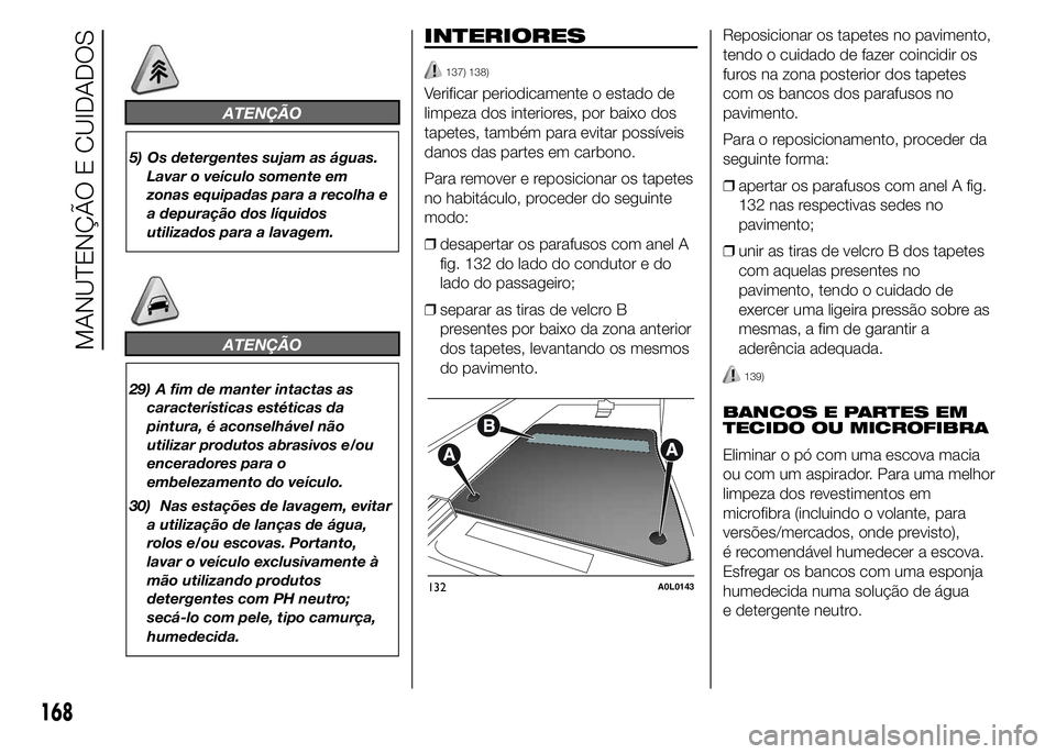Alfa Romeo 4C 2015 Manual de Uso e Manutenção (in Portuguese) ATENÇÃO
5) Os detergentes sujam as águas.
Lavar o veículo somente em
zonas equipadas para a recolha e
a depuração dos líquidos
utilizados para a lavagem.
ATENÇÃO
29) A fim de manter intactas Alfa Romeo 4C 2015 Manual de Uso e Manutenção (in Portuguese) ATENÇÃO
5) Os detergentes sujam as águas.
Lavar o veículo somente em
zonas equipadas para a recolha e
a depuração dos líquidos
utilizados para a lavagem.
ATENÇÃO
29) A fim de manter intactas
