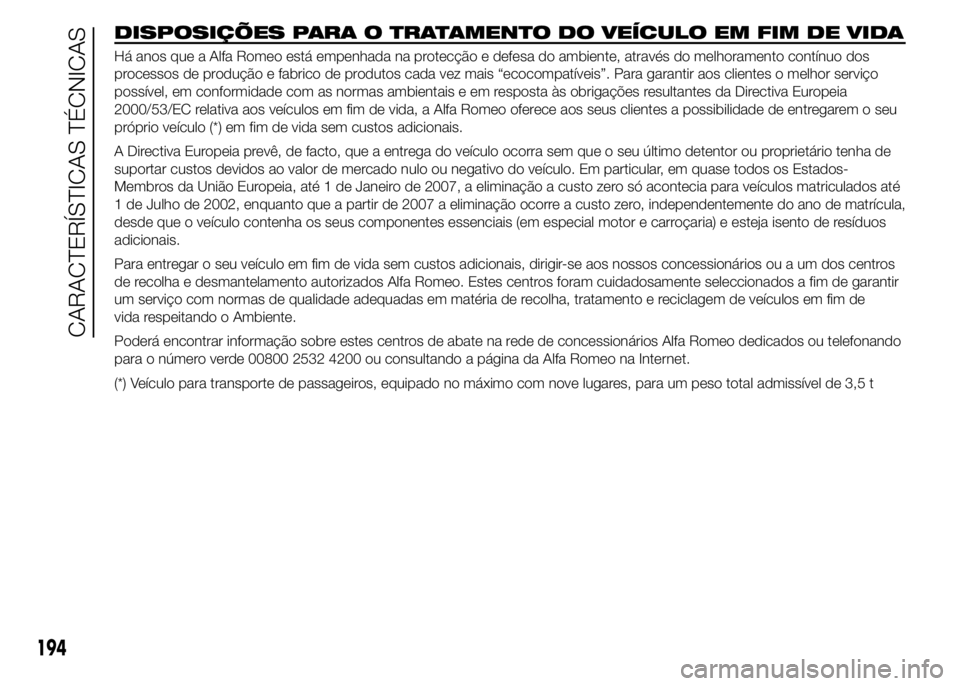 Alfa Romeo 4C 2015 Manual de Uso e Manutenção (in Portuguese) DISPOSIÇÕES PARA O TRATAMENTO DO VEÍCULO EM FIM DE VIDA
Há anos que a Alfa Romeo está empenhada na protecção e defesa do ambiente, através do melhoramento contínuo dos
processos de produção Alfa Romeo 4C 2015 Manual de Uso e Manutenção (in Portuguese) DISPOSIÇÕES PARA O TRATAMENTO DO VEÍCULO EM FIM DE VIDA
Há anos que a Alfa Romeo está empenhada na protecção e defesa do ambiente, através do melhoramento contínuo dos
processos de produção