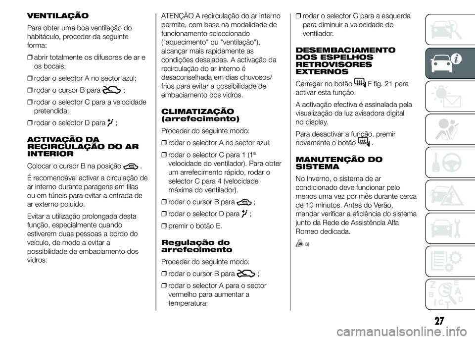 Alfa Romeo 4C 2015  Manual de Uso e Manutenção (in Portuguese) VENTILAÇÃO
Para obter uma boa ventilação do
habitáculo, proceder da seguinte
forma:
❒abrir totalmente os difusores de ar e
os bocais;
❒rodar o selector A no sector azul;
❒rodar o cursor B p