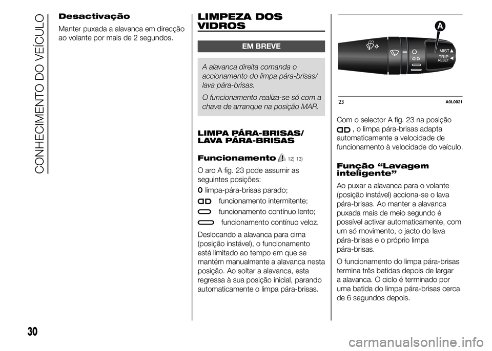 Alfa Romeo 4C 2015  Manual de Uso e Manutenção (in Portuguese) Desactivação
Manter puxada a alavanca em direcção
ao volante por mais de 2 segundos.LIMPEZA DOS
VIDROS
EM BREVE
A alavanca direita comanda o
accionamento do limpa pára-brisas/
lava pára-brisas.
