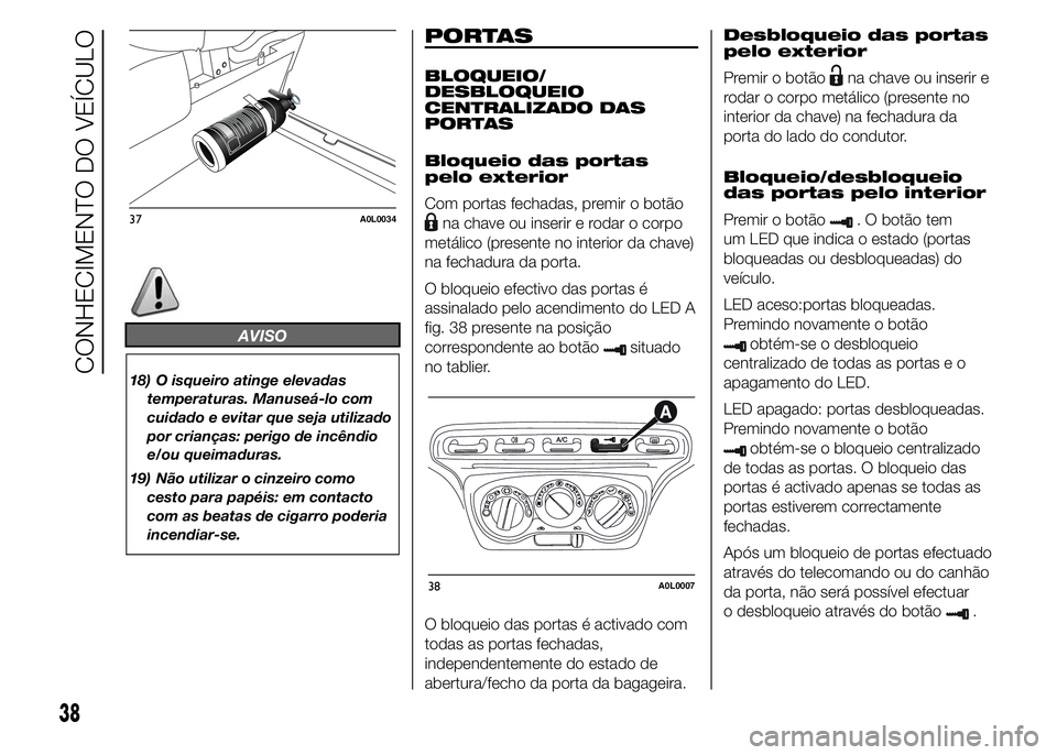 Alfa Romeo 4C 2015 Manual de Uso e Manutenção (in Portuguese) AVISO
18) O isqueiro atinge elevadas
temperaturas. Manuseá-lo com
cuidado e evitar que seja utilizado
por crianças: perigo de incêndio
e/ou queimaduras.
19) Não utilizar o cinzeiro como
cesto para Alfa Romeo 4C 2015 Manual de Uso e Manutenção (in Portuguese) AVISO
18) O isqueiro atinge elevadas
temperaturas. Manuseá-lo com
cuidado e evitar que seja utilizado
por crianças: perigo de incêndio
e/ou queimaduras.
19) Não utilizar o cinzeiro como
cesto para