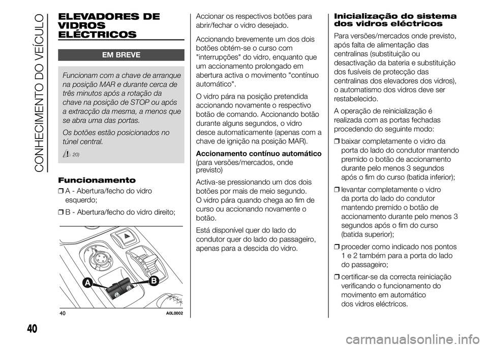Alfa Romeo 4C 2015 Manual de Uso e Manutenção (in Portuguese) ELEVADORES DE
VIDROS
ELÉCTRICOS
EM BREVE
Funcionam com a chave de arranque
na posição MAR e durante cerca de
três minutos após a rotação da
chave na posição de STOP ou após
a extracção da Alfa Romeo 4C 2015 Manual de Uso e Manutenção (in Portuguese) ELEVADORES DE
VIDROS
ELÉCTRICOS
EM BREVE
Funcionam com a chave de arranque
na posição MAR e durante cerca de
três minutos após a rotação da
chave na posição de STOP ou após
a extracção da