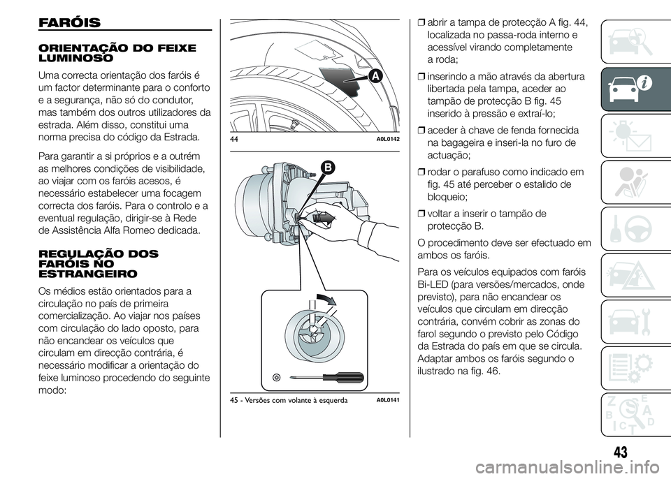 Alfa Romeo 4C 2015 Manual de Uso e Manutenção (in Portuguese) FARÓIS
ORIENTAÇÃO DO FEIXE
LUMINOSO
Uma correcta orientação dos faróis é
um factor determinante para o conforto
e a segurança, não só do condutor,
mas também dos outros utilizadores da
estr Alfa Romeo 4C 2015 Manual de Uso e Manutenção (in Portuguese) FARÓIS
ORIENTAÇÃO DO FEIXE
LUMINOSO
Uma correcta orientação dos faróis é
um factor determinante para o conforto
e a segurança, não só do condutor,
mas também dos outros utilizadores da
estr