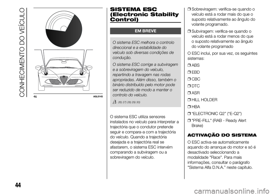 Alfa Romeo 4C 2015 Manual de Uso e Manutenção (in Portuguese) .
SISTEMA ESC
(Electronic Stability
Control)
EM BREVE
O sistema ESC melhora o controlo
direccional e a estabilidade do
veículo sob diversas condições de
condução.
O sistema ESC corrige a subvirag Alfa Romeo 4C 2015 Manual de Uso e Manutenção (in Portuguese) .
SISTEMA ESC
(Electronic Stability
Control)
EM BREVE
O sistema ESC melhora o controlo
direccional e a estabilidade do
veículo sob diversas condições de
condução.
O sistema ESC corrige a subvirag