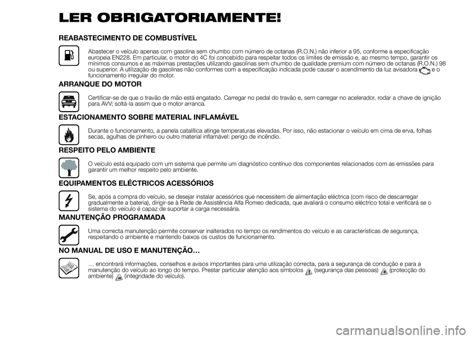 Alfa Romeo 4C 2015  Manual de Uso e Manutenção (in Portuguese) LER OBRIGATORIAMENTE!
REABASTECIMENTO DE COMBUSTÍVEL
Abastecer o veículo apenas com gasolina sem chumbo com número de octanas (R.O.N.) não inferior a 95, conforme a especificação
europeia EN228.