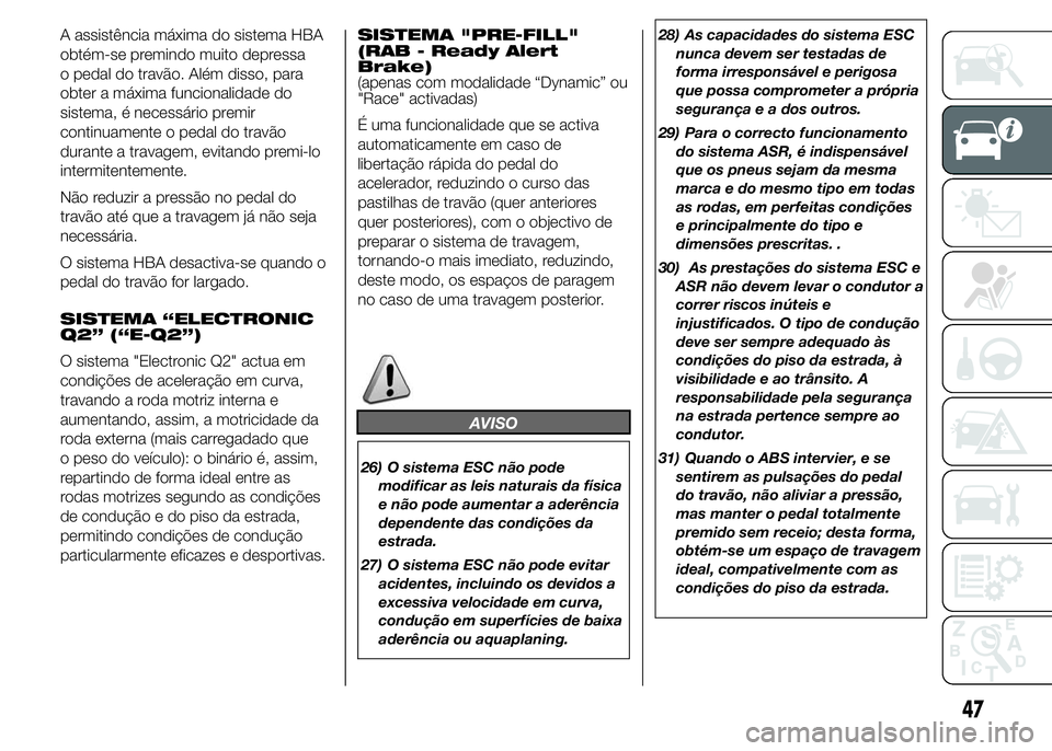 Alfa Romeo 4C 2015  Manual de Uso e Manutenção (in Portuguese) A assistência máxima do sistema HBA
obtém-se premindo muito depressa
o pedal do travão. Além disso, para
obter a máxima funcionalidade do
sistema, é necessário premir
continuamente o pedal do 