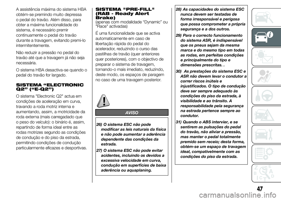 Alfa Romeo 4C 2015 Manual de Uso e Manutenção (in Portuguese) A assistência máxima do sistema HBA
obtém-se premindo muito depressa
o pedal do travão. Além disso, para
obter a máxima funcionalidade do
sistema, é necessário premir
continuamente o pedal do Alfa Romeo 4C 2015 Manual de Uso e Manutenção (in Portuguese) A assistência máxima do sistema HBA
obtém-se premindo muito depressa
o pedal do travão. Além disso, para
obter a máxima funcionalidade do
sistema, é necessário premir
continuamente o pedal do