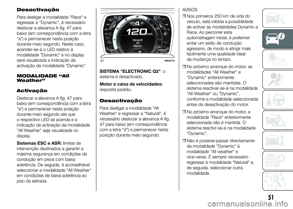 Alfa Romeo 4C 2015 Manual de Uso e Manutenção (in Portuguese) Desactivação
Para desligar a modalidade "Race" e
regressar a "Dynamic", é necessário
deslocar a alavanca A fig. 47 para
baixo (em correspondência com a letra
"a") e perman Alfa Romeo 4C 2015 Manual de Uso e Manutenção (in Portuguese) Desactivação
Para desligar a modalidade "Race" e
regressar a "Dynamic", é necessário
deslocar a alavanca A fig. 47 para
baixo (em correspondência com a letra
"a") e perman