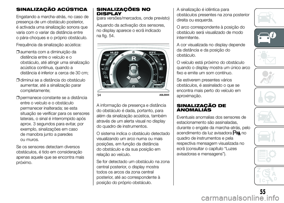 Alfa Romeo 4C 2015 Manual de Uso e Manutenção (in Portuguese) SINALIZAÇÃO ACÚSTICA
Engatando a marcha-atrás, no caso de
presença de um obstáculo posterior,
é activada uma sinalização sonora que
varia com o variar da distância entre
o pára-choqueseopr Alfa Romeo 4C 2015 Manual de Uso e Manutenção (in Portuguese) SINALIZAÇÃO ACÚSTICA
Engatando a marcha-atrás, no caso de
presença de um obstáculo posterior,
é activada uma sinalização sonora que
varia com o variar da distância entre
o pára-choqueseopr