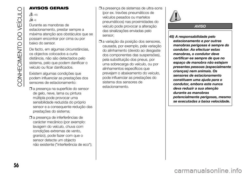Alfa Romeo 4C 2015 Manual de Uso e Manutenção (in Portuguese) AVISOS GERAIS
45)
4)
Durante as manobras de
estacionamento, prestar sempre a
máxima atenção aos obstáculos que se
possam encontrar por cima ou por
baixo do sensor.
De facto, em algumas circunstân Alfa Romeo 4C 2015 Manual de Uso e Manutenção (in Portuguese) AVISOS GERAIS
45)
4)
Durante as manobras de
estacionamento, prestar sempre a
máxima atenção aos obstáculos que se
possam encontrar por cima ou por
baixo do sensor.
De facto, em algumas circunstân