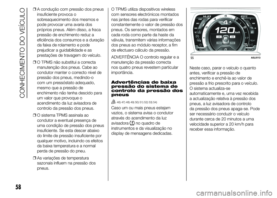 Alfa Romeo 4C 2015 Manual de Uso e Manutenção (in Portuguese) ❒A condução com pressão dos pneus
insuficiente provoca o
sobreaquecimento dos mesmos e
pode provocar uma avaria dos
próprios pneus. Além disso, a fraca
pressão de enchimento reduz a
eficiênci Alfa Romeo 4C 2015 Manual de Uso e Manutenção (in Portuguese) ❒A condução com pressão dos pneus
insuficiente provoca o
sobreaquecimento dos mesmos e
pode provocar uma avaria dos
próprios pneus. Além disso, a fraca
pressão de enchimento reduz a
eficiênci