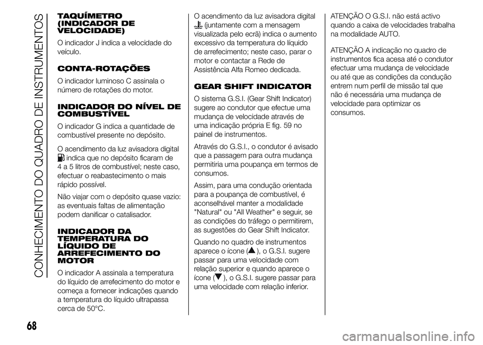 Alfa Romeo 4C 2015 Manual de Uso e Manutenção (in Portuguese) TAQUÍMETRO
(INDICADOR DE
VELOCIDADE)
O indicador J indica a velocidade do
veículo.
CONTA-ROTAÇÕES
O indicador luminoso C assinala o
número de rotações do motor.
INDICADOR DO NÍVEL DE
COMBUSTÍ Alfa Romeo 4C 2015 Manual de Uso e Manutenção (in Portuguese) TAQUÍMETRO
(INDICADOR DE
VELOCIDADE)
O indicador J indica a velocidade do
veículo.
CONTA-ROTAÇÕES
O indicador luminoso C assinala o
número de rotações do motor.
INDICADOR DO NÍVEL DE
COMBUSTÍ