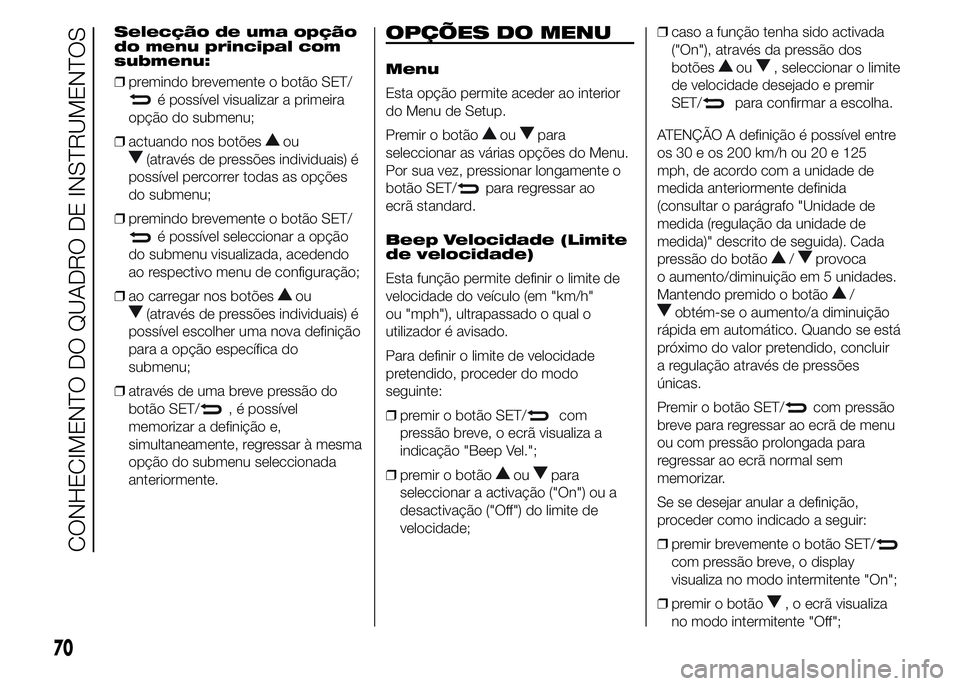 Alfa Romeo 4C 2015 Manual de Uso e Manutenção (in Portuguese) Selecção de uma opção
do menu principal com
submenu:
❒premindo brevemente o botão SET/
é possível visualizar a primeira
opção do submenu;
❒actuando nos botões
ou
(através de pressões i Alfa Romeo 4C 2015 Manual de Uso e Manutenção (in Portuguese) Selecção de uma opção
do menu principal com
submenu:
❒premindo brevemente o botão SET/
é possível visualizar a primeira
opção do submenu;
❒actuando nos botões
ou
(através de pressões i