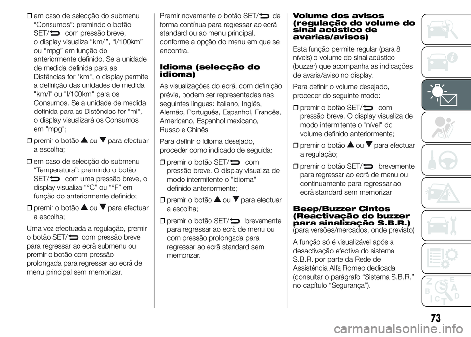 Alfa Romeo 4C 2015 Manual de Uso e Manutenção (in Portuguese) ❒em caso de selecção do submenu
“Consumos”: premindo o botão
SET/
com pressão breve,
o display visualiza “km/l”, “l/100km”
ou “mpg” em função do
anteriormente definido. Se a un Alfa Romeo 4C 2015 Manual de Uso e Manutenção (in Portuguese) ❒em caso de selecção do submenu
“Consumos”: premindo o botão
SET/
com pressão breve,
o display visualiza “km/l”, “l/100km”
ou “mpg” em função do
anteriormente definido. Se a un