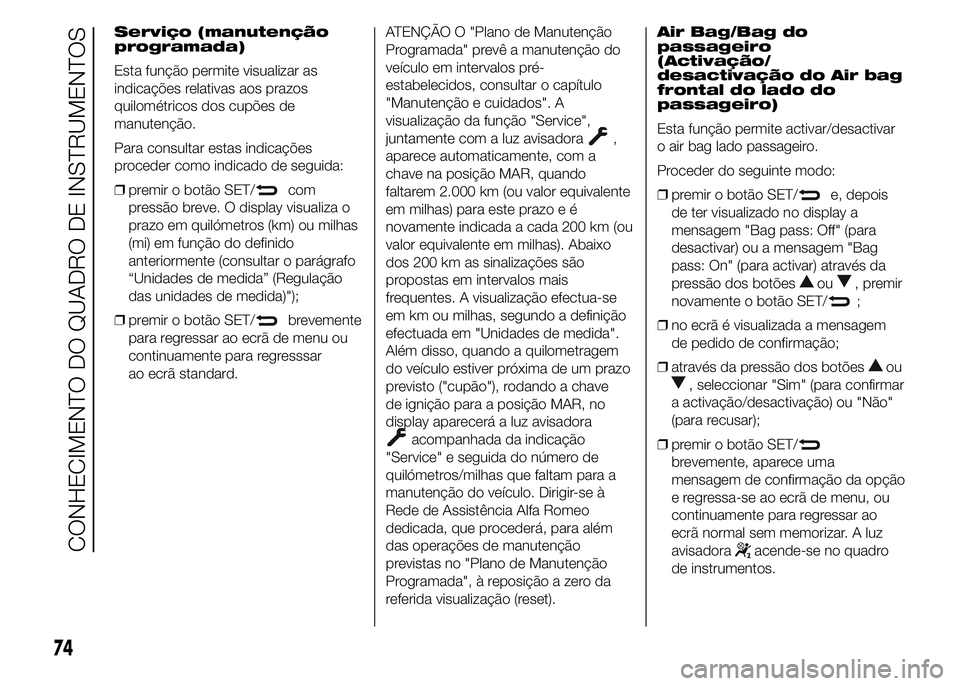 Alfa Romeo 4C 2015 Manual de Uso e Manutenção (in Portuguese) Serviço (manutenção
programada)
Esta função permite visualizar as
indicações relativas aos prazos
quilométricos dos cupões de
manutenção.
Para consultar estas indicações
proceder como ind Alfa Romeo 4C 2015 Manual de Uso e Manutenção (in Portuguese) Serviço (manutenção
programada)
Esta função permite visualizar as
indicações relativas aos prazos
quilométricos dos cupões de
manutenção.
Para consultar estas indicações
proceder como ind