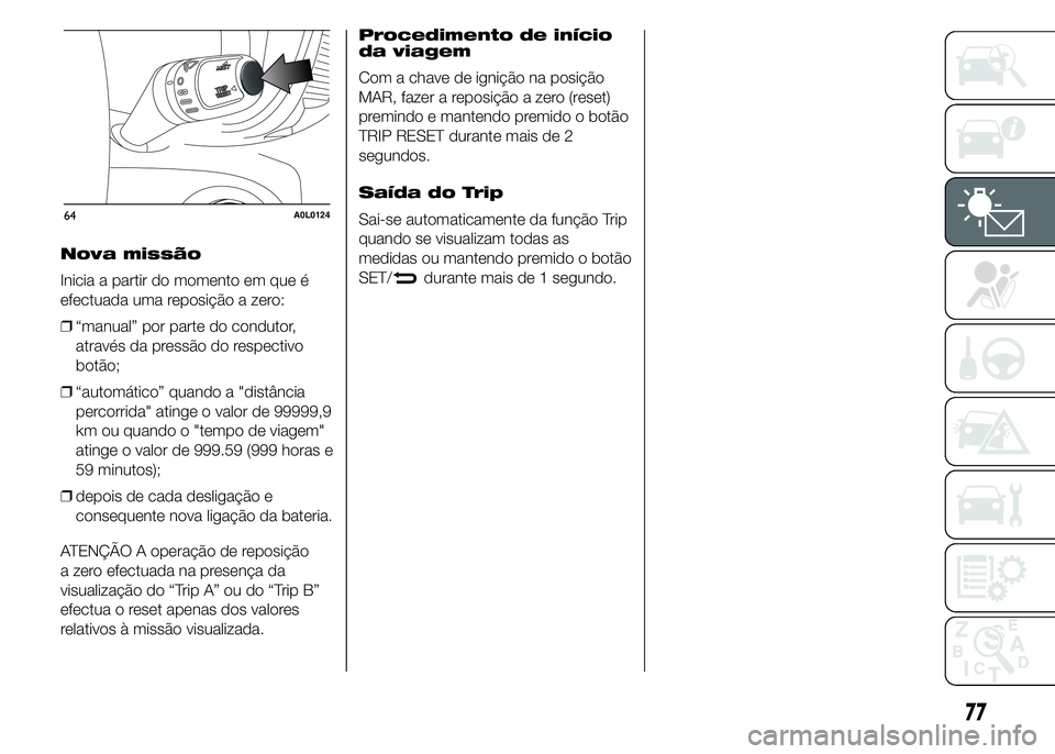 Alfa Romeo 4C 2015 Manual de Uso e Manutenção (in Portuguese) Nova missão
Inicia a partir do momento em que é
efectuada uma reposição a zero:
❒“manual” por parte do condutor,
através da pressão do respectivo
botão;
❒“automático” quando a " Alfa Romeo 4C 2015 Manual de Uso e Manutenção (in Portuguese) Nova missão
Inicia a partir do momento em que é
efectuada uma reposição a zero:
❒“manual” por parte do condutor,
através da pressão do respectivo
botão;
❒“automático” quando a "