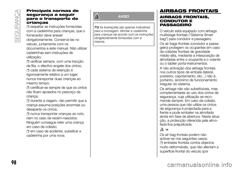 Alfa Romeo 4C 2016 Manual de Uso e Manutenção (in Portuguese) Principais normas de
segurança a seguir
para o transporte de
crianças
respeitar as instruções fornecidas
com a cadeirinha para crianças, que o
fornecedor deve anexar
obrigatoriamente. Conservá-l Alfa Romeo 4C 2016 Manual de Uso e Manutenção (in Portuguese) Principais normas de
segurança a seguir
para o transporte de
crianças
respeitar as instruções fornecidas
com a cadeirinha para crianças, que o
fornecedor deve anexar
obrigatoriamente. Conservá-l