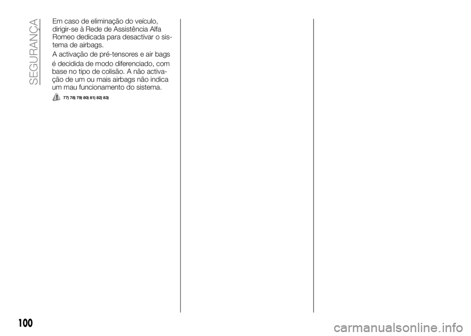 Alfa Romeo 4C 2016 Manual de Uso e Manutenção (in Portuguese) é decidida de modo diferenciado, com
base no tipo de colisão. A não activa-
ção de um ou mais airbags não indica
um mau funcionamento do sistema.
77) 78) 79) 80) 81) 82) 83)
100
SEGURANÇA
Em ca Alfa Romeo 4C 2016 Manual de Uso e Manutenção (in Portuguese) é decidida de modo diferenciado, com
base no tipo de colisão. A não activa-
ção de um ou mais airbags não indica
um mau funcionamento do sistema.
77) 78) 79) 80) 81) 82) 83)
100
SEGURANÇA
Em ca