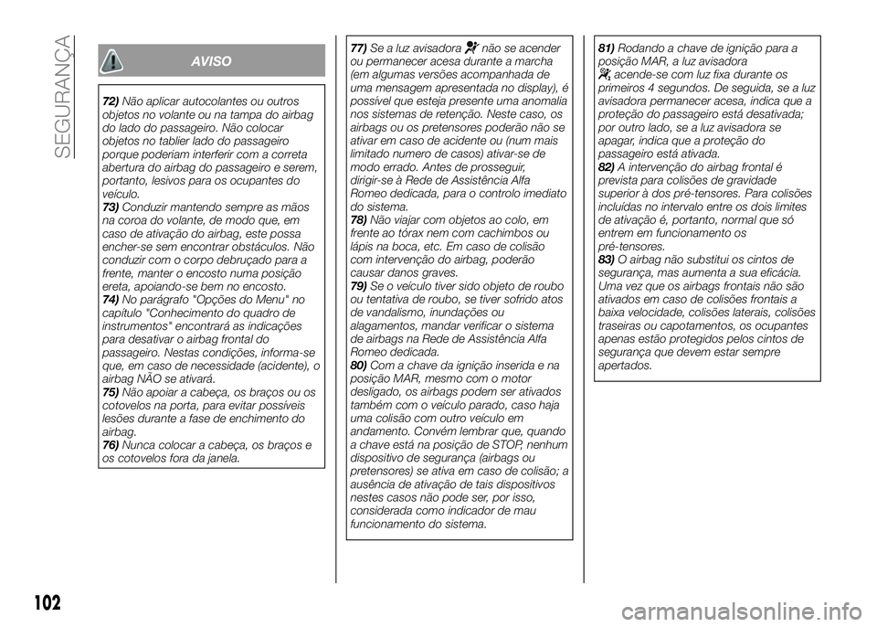 Alfa Romeo 4C 2016 Manual de Uso e Manutenção (in Portuguese) AVISO
72)Não aplicar autocolantes ou outros
objetos no volante ou na tampa do airbag
do lado do passageiro. Não colocar
objetos no tablier lado do passageiro
porque poderiam interferir com a correta Alfa Romeo 4C 2016 Manual de Uso e Manutenção (in Portuguese) AVISO
72)Não aplicar autocolantes ou outros
objetos no volante ou na tampa do airbag
do lado do passageiro. Não colocar
objetos no tablier lado do passageiro
porque poderiam interferir com a correta