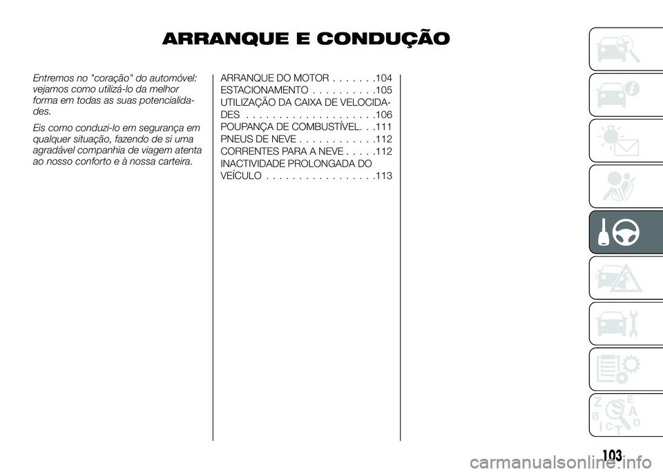Alfa Romeo 4C 2016 Manual de Uso e Manutenção (in Portuguese) ARRANQUE E CONDUÇÃO
Entremos no "coração" do automóvel:
vejamos como utilizá-lo da melhor
forma em todas as suas potencialida-
des.
Eis como conduzi-lo em segurança em
qualquer situaç Alfa Romeo 4C 2016 Manual de Uso e Manutenção (in Portuguese) ARRANQUE E CONDUÇÃO
Entremos no "coração" do automóvel:
vejamos como utilizá-lo da melhor
forma em todas as suas potencialida-
des.
Eis como conduzi-lo em segurança em
qualquer situaç