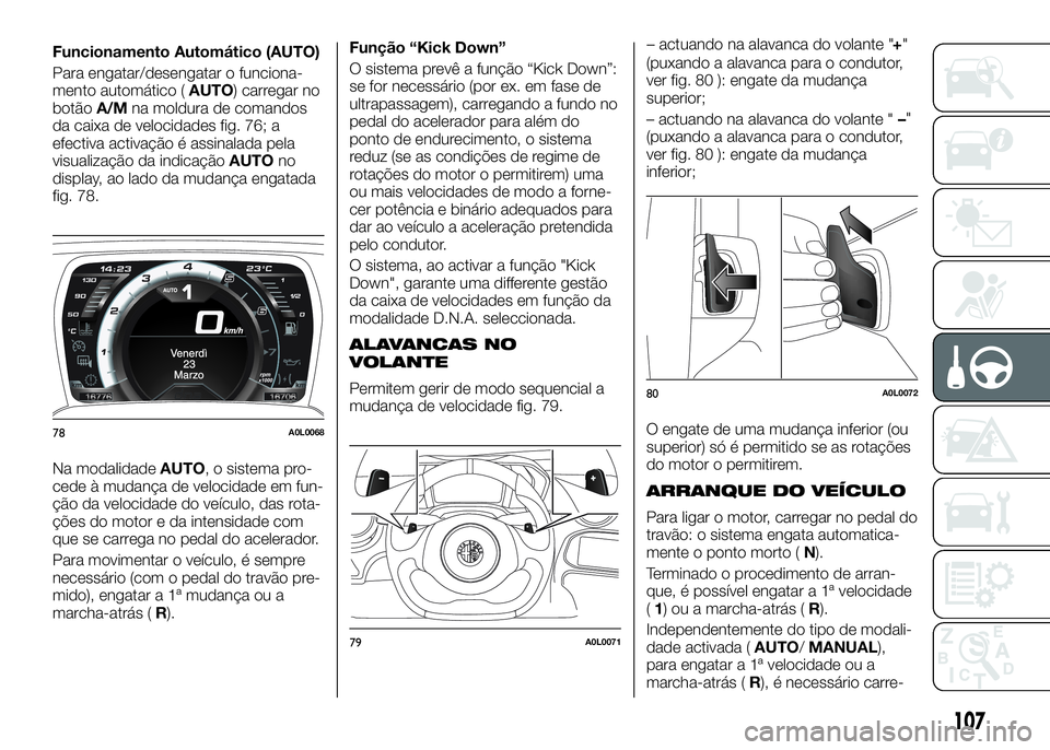 Alfa Romeo 4C 2016 Manual de Uso e Manutenção (in Portuguese) Funcionamento Automático (AUTO)
Para engatar/desengatar o funciona-
mento automático (AUTO) carregar no
botãoA/Mna moldura de comandos
da caixa de velocidades fig. 76; a
efectiva activação é ass Alfa Romeo 4C 2016 Manual de Uso e Manutenção (in Portuguese) Funcionamento Automático (AUTO)
Para engatar/desengatar o funciona-
mento automático (AUTO) carregar no
botãoA/Mna moldura de comandos
da caixa de velocidades fig. 76; a
efectiva activação é ass
