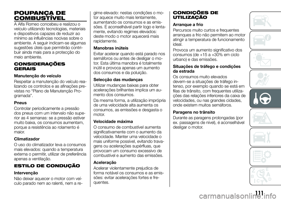Alfa Romeo 4C 2016  Manual de Uso e Manutenção (in Portuguese) POUPANÇA DE
COMBUSTÍVEL
A Alfa Romeo concebeu e realizou o
veículo utilizando tecnologias, materiais
e dispositivos capazes de reduzir ao
mínimo as influências nocivas sobre o
ambiente. A seguir 