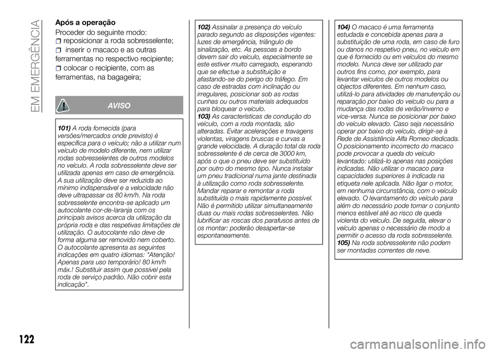Alfa Romeo 4C 2016 Manual de Uso e Manutenção (in Portuguese) Após a operação
Proceder do seguinte modo:
reposicionar a roda sobresselente;
inserir o macaco e as outras
ferramentas no respectivo recipiente;
colocar o recipiente, com as
ferramentas, na bagagei Alfa Romeo 4C 2016 Manual de Uso e Manutenção (in Portuguese) Após a operação
Proceder do seguinte modo:
reposicionar a roda sobresselente;
inserir o macaco e as outras
ferramentas no respectivo recipiente;
colocar o recipiente, com as
ferramentas, na bagagei