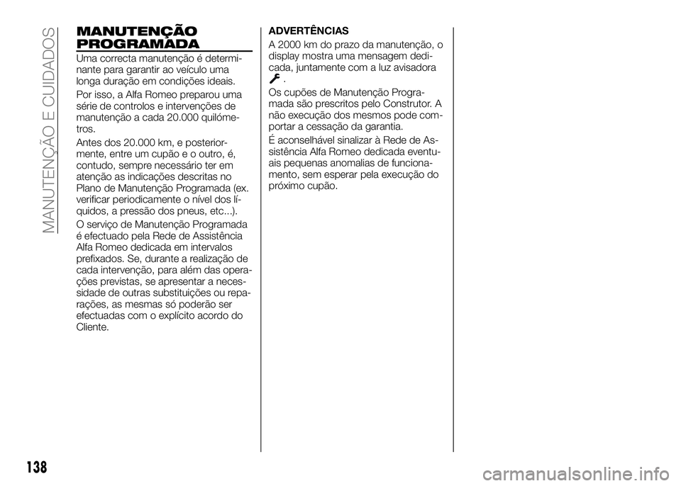Alfa Romeo 4C 2016 Manual de Uso e Manutenção (in Portuguese) MANUTENÇÃO
PROGRAMADA
Uma correcta manutenção é determi-
nante para garantir ao veículo uma
longa duração em condições ideais.
Por isso, a Alfa Romeo preparou uma
série de controlos e inter Alfa Romeo 4C 2016 Manual de Uso e Manutenção (in Portuguese) MANUTENÇÃO
PROGRAMADA
Uma correcta manutenção é determi-
nante para garantir ao veículo uma
longa duração em condições ideais.
Por isso, a Alfa Romeo preparou uma
série de controlos e inter