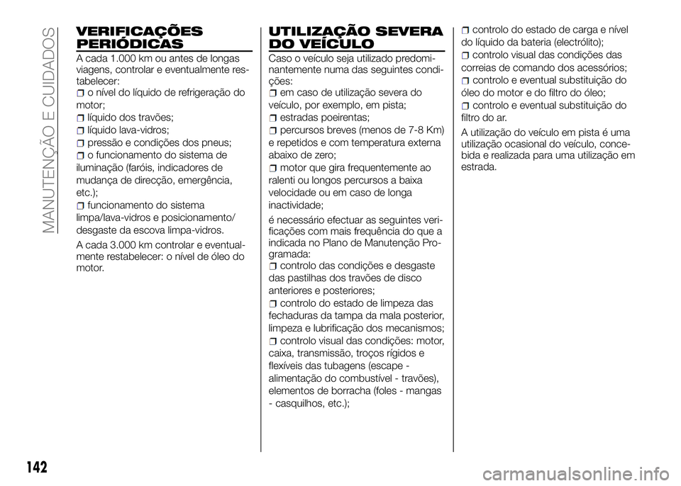 Alfa Romeo 4C 2016 Manual de Uso e Manutenção (in Portuguese) VERIFICAÇÕES
PERIÓDICAS
A cada 1.000 km ou antes de longas
viagens, controlar e eventualmente res-
tabelecer:
o nível do líquido de refrigeração do
motor;
líquido dos travões;
líquido lava-v Alfa Romeo 4C 2016 Manual de Uso e Manutenção (in Portuguese) VERIFICAÇÕES
PERIÓDICAS
A cada 1.000 km ou antes de longas
viagens, controlar e eventualmente res-
tabelecer:
o nível do líquido de refrigeração do
motor;
líquido dos travões;
líquido lava-v