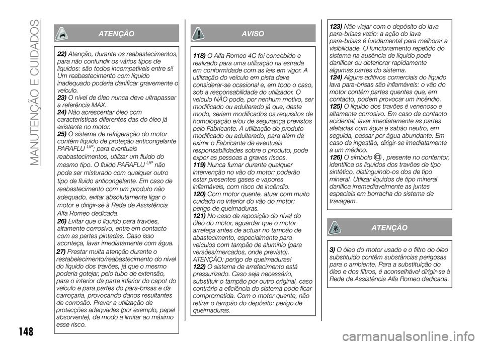 Alfa Romeo 4C 2016 Manual de Uso e Manutenção (in Portuguese) ATENÇÃOAVISO
118)O Alfa Romeo 4C foi concebido e
realizado para uma utilização na estrada
em conformidade com as leis em vigor. A
utilização do veículo em pista deve
considerar-se ocasional e, Alfa Romeo 4C 2016 Manual de Uso e Manutenção (in Portuguese) ATENÇÃOAVISO
118)O Alfa Romeo 4C foi concebido e
realizado para uma utilização na estrada
em conformidade com as leis em vigor. A
utilização do veículo em pista deve
considerar-se ocasional e,