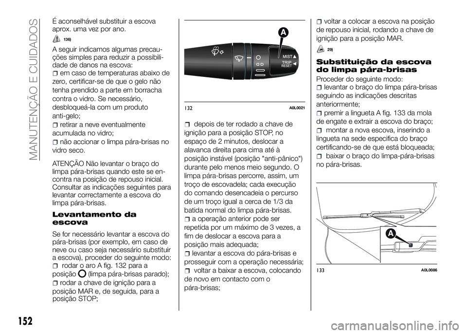 Alfa Romeo 4C 2016 Manual de Uso e Manutenção (in Portuguese) É aconselhável substituir a escova
aprox. uma vez por ano.
136)
A seguir indicamos algumas precau-
ções simples para reduzir a possibili-
dade de danos na escova:
em caso de temperaturas abaixo de Alfa Romeo 4C 2016 Manual de Uso e Manutenção (in Portuguese) É aconselhável substituir a escova
aprox. uma vez por ano.
136)
A seguir indicamos algumas precau-
ções simples para reduzir a possibili-
dade de danos na escova:
em caso de temperaturas abaixo de