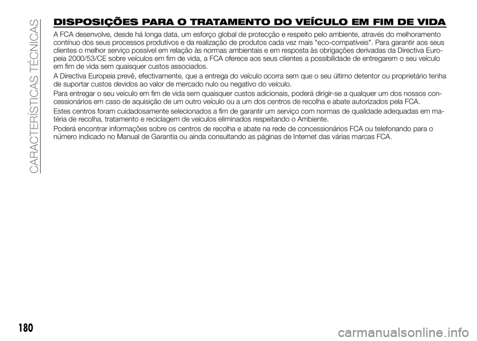 Alfa Romeo 4C 2016 Manual de Uso e Manutenção (in Portuguese) DISPOSIÇÕES PARA O TRATAMENTO DO VEÍCULO EM FIM DE VIDA
A FCA desenvolve, desde há longa data, um esforço global de protecção e respeito pelo ambiente, através do melhoramento
contínuo dos se Alfa Romeo 4C 2016 Manual de Uso e Manutenção (in Portuguese) DISPOSIÇÕES PARA O TRATAMENTO DO VEÍCULO EM FIM DE VIDA
A FCA desenvolve, desde há longa data, um esforço global de protecção e respeito pelo ambiente, através do melhoramento
contínuo dos se
