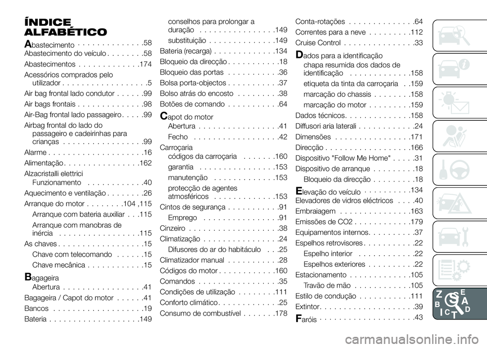 Alfa Romeo 4C 2016 Manual de Uso e Manutenção (in Portuguese) ÍNDICE
ALFABÉTICO
Abastecimento..............58
Abastecimento do veículo........58
Abastecimentos.............174
Acessórios comprados pelo
utilizador..................5
Air bag frontal lado condu Alfa Romeo 4C 2016 Manual de Uso e Manutenção (in Portuguese) ÍNDICE
ALFABÉTICO
Abastecimento..............58
Abastecimento do veículo........58
Abastecimentos.............174
Acessórios comprados pelo
utilizador..................5
Air bag frontal lado condu