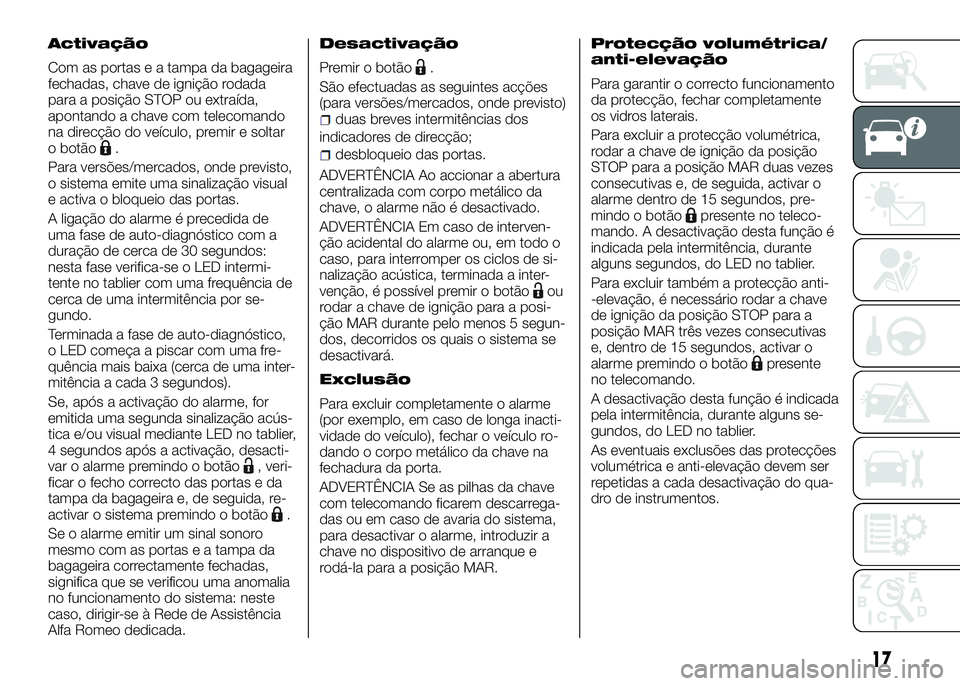 Alfa Romeo 4C 2016 Manual de Uso e Manutenção (in Portuguese) Activação
Com as portas e a tampa da bagageira
fechadas, chave de ignição rodada
para a posição STOP ou extraída,
apontando a chave com telecomando
na direcção do veículo, premir e soltar
o Alfa Romeo 4C 2016 Manual de Uso e Manutenção (in Portuguese) Activação
Com as portas e a tampa da bagageira
fechadas, chave de ignição rodada
para a posição STOP ou extraída,
apontando a chave com telecomando
na direcção do veículo, premir e soltar
o
