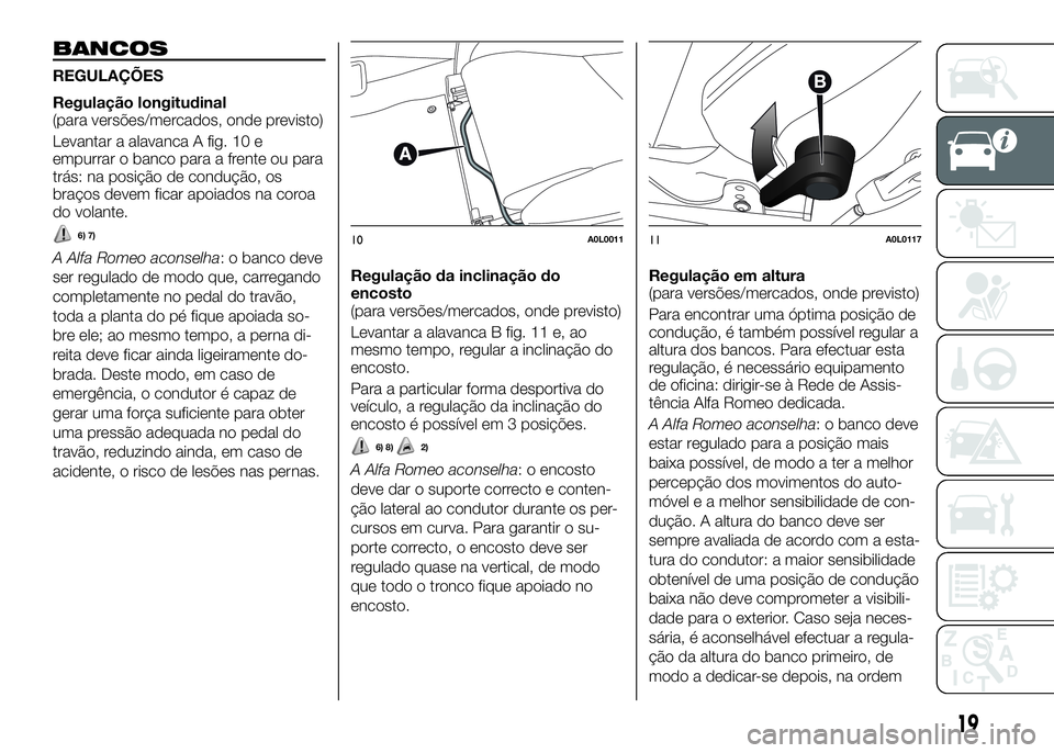 Alfa Romeo 4C 2016 Manual de Uso e Manutenção (in Portuguese) BANCOS
REGULAÇÕES
Regulação longitudinal
(para versões/mercados, onde previsto)
Levantar a alavanca A fig. 10 e
empurrar o banco para a frente ou para
trás: na posição de condução, os
braço Alfa Romeo 4C 2016 Manual de Uso e Manutenção (in Portuguese) BANCOS
REGULAÇÕES
Regulação longitudinal
(para versões/mercados, onde previsto)
Levantar a alavanca A fig. 10 e
empurrar o banco para a frente ou para
trás: na posição de condução, os
braço