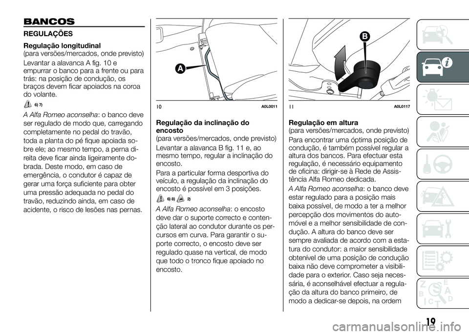 Alfa Romeo 4C 2016  Manual de Uso e Manutenção (in Portuguese) BANCOS
REGULAÇÕES
Regulação longitudinal
(para versões/mercados, onde previsto)
Levantar a alavanca A fig. 10 e
empurrar o banco para a frente ou para
trás: na posição de condução, os
braço