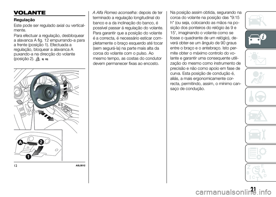 Alfa Romeo 4C 2016 Manual de Uso e Manutenção (in Portuguese) VOLANTE
Regulação
Este pode ser regulado axial ou vertical-
mente.
Para efectuar a regulação, desbloquear
a alavanca A fig. 12 empurrando-a para
a frente (posição 1). Efectuada a
regulação, bl Alfa Romeo 4C 2016 Manual de Uso e Manutenção (in Portuguese) VOLANTE
Regulação
Este pode ser regulado axial ou vertical-
mente.
Para efectuar a regulação, desbloquear
a alavanca A fig. 12 empurrando-a para
a frente (posição 1). Efectuada a
regulação, bl