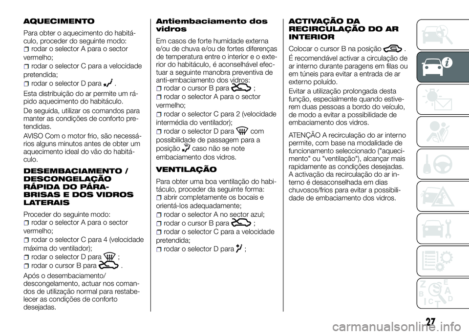 Alfa Romeo 4C 2016 Manual de Uso e Manutenção (in Portuguese) AQUECIMENTO
Para obter o aquecimento do habitá-
culo, proceder do seguinte modo:
rodar o selector A para o sector
vermelho;
rodar o selector C para a velocidade
pretendida;
rodar o selector D para.
E Alfa Romeo 4C 2016 Manual de Uso e Manutenção (in Portuguese) AQUECIMENTO
Para obter o aquecimento do habitá-
culo, proceder do seguinte modo:
rodar o selector A para o sector
vermelho;
rodar o selector C para a velocidade
pretendida;
rodar o selector D para.
E
