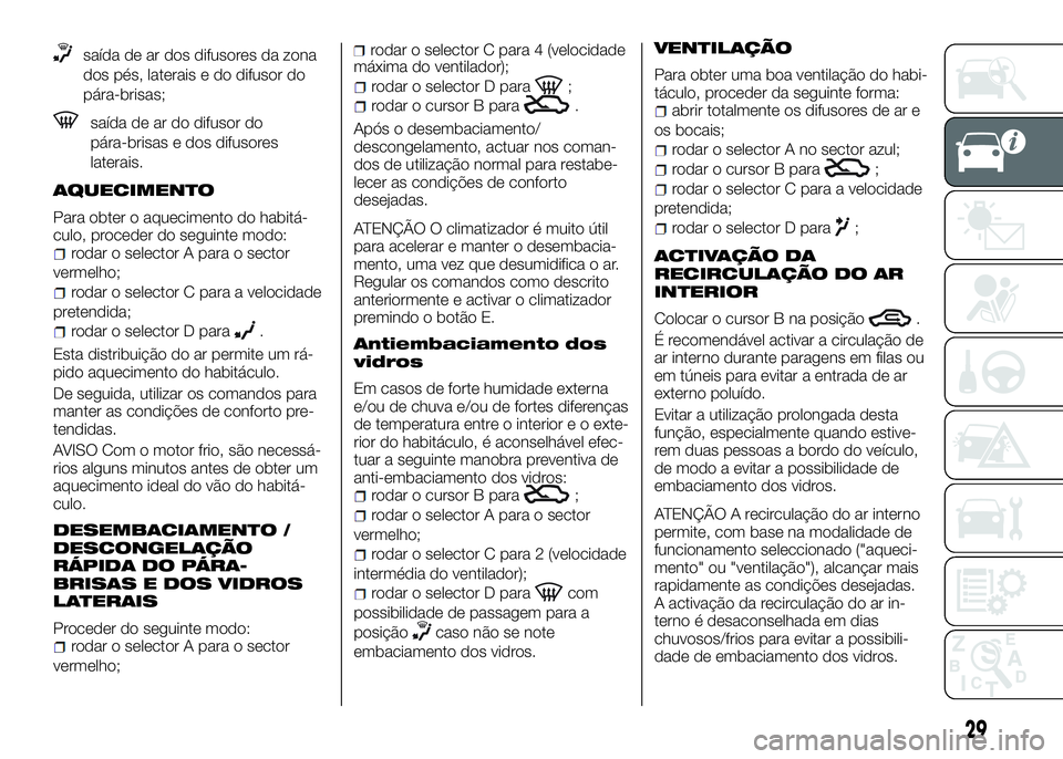 Alfa Romeo 4C 2016 Manual de Uso e Manutenção (in Portuguese) saída de ar dos difusores da zona
dos pés, laterais e do difusor do
pára-brisas;
saída de ar do difusor do
pára-brisas e dos difusores
laterais.
AQUECIMENTO
Para obter o aquecimento do habitá-
c Alfa Romeo 4C 2016 Manual de Uso e Manutenção (in Portuguese) saída de ar dos difusores da zona
dos pés, laterais e do difusor do
pára-brisas;
saída de ar do difusor do
pára-brisas e dos difusores
laterais.
AQUECIMENTO
Para obter o aquecimento do habitá-
c