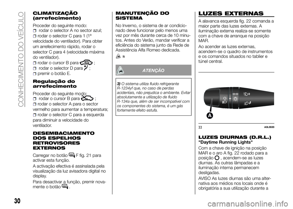 Alfa Romeo 4C 2016  Manual de Uso e Manutenção (in Portuguese) CLIMATIZAÇÃO
(arrefecimento)
Proceder do seguinte modo:rodar o selector A no sector azul;
rodar o selector C para 1 (1ª
velocidade do ventilador). Para obter
um arrefecimento rápido, rodar o
selec