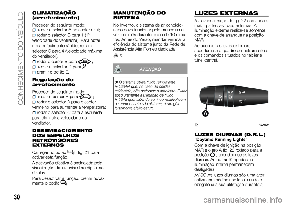 Alfa Romeo 4C 2016 Manual de Uso e Manutenção (in Portuguese) CLIMATIZAÇÃO
(arrefecimento)
Proceder do seguinte modo:rodar o selector A no sector azul;
rodar o selector C para 1 (1ª
velocidade do ventilador). Para obter
um arrefecimento rápido, rodar o
selec Alfa Romeo 4C 2016 Manual de Uso e Manutenção (in Portuguese) CLIMATIZAÇÃO
(arrefecimento)
Proceder do seguinte modo:rodar o selector A no sector azul;
rodar o selector C para 1 (1ª
velocidade do ventilador). Para obter
um arrefecimento rápido, rodar o
selec