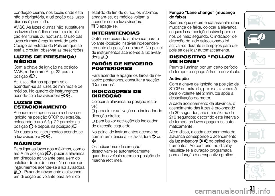 Alfa Romeo 4C 2016 Manual de Uso e Manutenção (in Portuguese) condução diurna; nos locais onde esta
não é obrigatória, a utilização das luzes
diurnas é permitida.
AVISO As luzes diurnas não substituem
as luzes de médios durante a circula-
ção em tún Alfa Romeo 4C 2016 Manual de Uso e Manutenção (in Portuguese) condução diurna; nos locais onde esta
não é obrigatória, a utilização das luzes
diurnas é permitida.
AVISO As luzes diurnas não substituem
as luzes de médios durante a circula-
ção em tún
