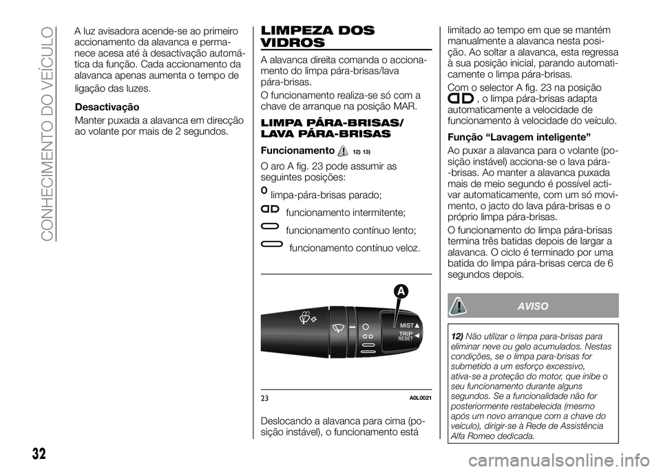 Alfa Romeo 4C 2016 Manual de Uso e Manutenção (in Portuguese) ligação das luzes.
Desactivação
Manter puxada a alavanca em direcção
ao volante por mais de 2 segundos.
LIMPEZA DOS
VIDROS
A alavanca direita comanda o acciona-
mento do limpa pára-brisas/lava
Alfa Romeo 4C 2016 Manual de Uso e Manutenção (in Portuguese) ligação das luzes.
Desactivação
Manter puxada a alavanca em direcção
ao volante por mais de 2 segundos.
LIMPEZA DOS
VIDROS
A alavanca direita comanda o acciona-
mento do limpa pára-brisas/lava