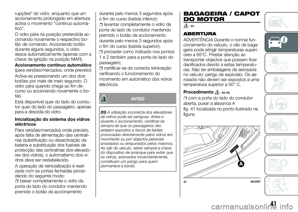 Alfa Romeo 4C 2016 Manual de Uso e Manutenção (in Portuguese) rupções" do vidro, enquanto que um
accionamento prolongado em abertura
activa o movimento "contínuo automá-
tico".
O vidro pára na posição pretendida ac-
cionando novamente o respec Alfa Romeo 4C 2016 Manual de Uso e Manutenção (in Portuguese) rupções" do vidro, enquanto que um
accionamento prolongado em abertura
activa o movimento "contínuo automá-
tico".
O vidro pára na posição pretendida ac-
cionando novamente o respec