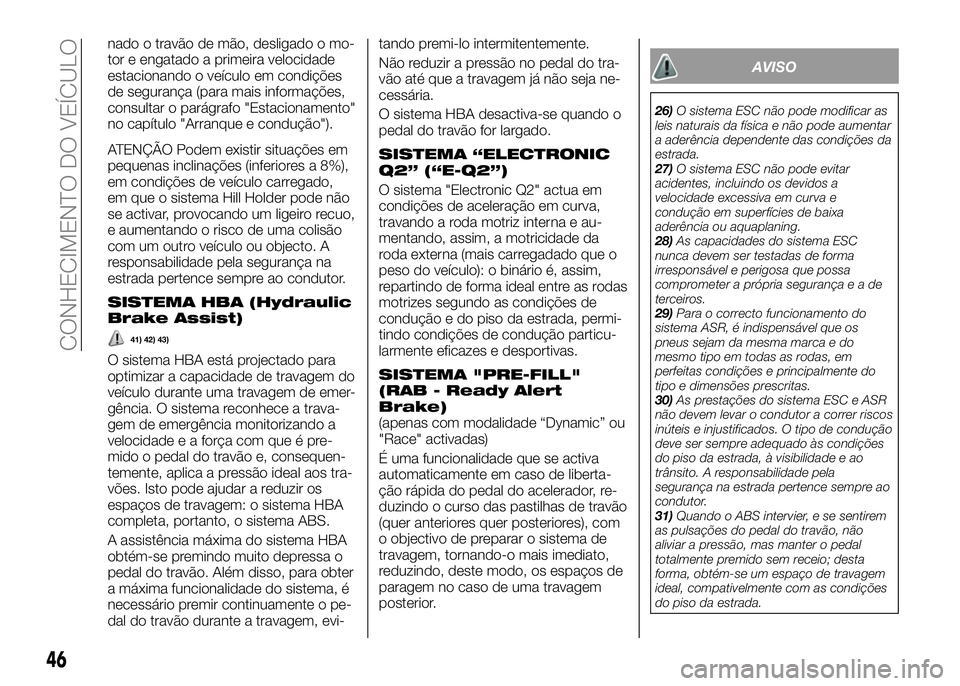 Alfa Romeo 4C 2016 Manual de Uso e Manutenção (in Portuguese) nado o travão de mão, desligado o mo-
tor e engatado a primeira velocidade
estacionando o veículo em condições
de segurança (para mais informações,
consultar o parágrafo "Estacionamento Alfa Romeo 4C 2016 Manual de Uso e Manutenção (in Portuguese) nado o travão de mão, desligado o mo-
tor e engatado a primeira velocidade
estacionando o veículo em condições
de segurança (para mais informações,
consultar o parágrafo "Estacionamento